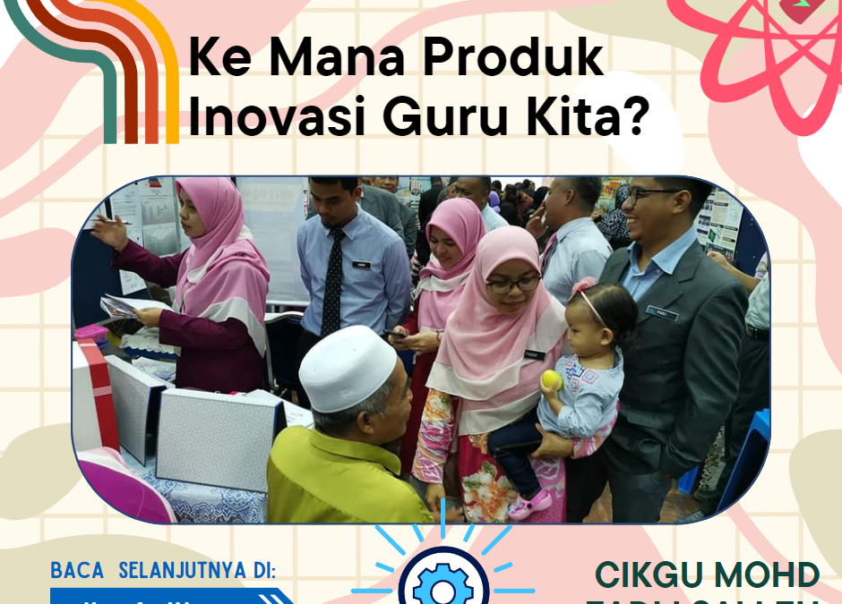 Ke Mana Produk Inovasi Guru Kita?