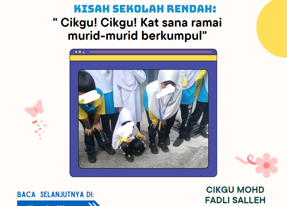 Cikgu! Cikgu! Kat sana ramai murid-murid berkumpul
