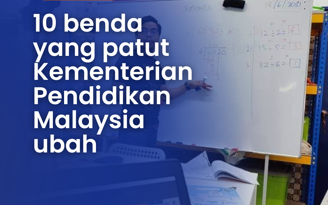 10 Benda yang Patut Kementerian Pendidikan Malaysia Ubah