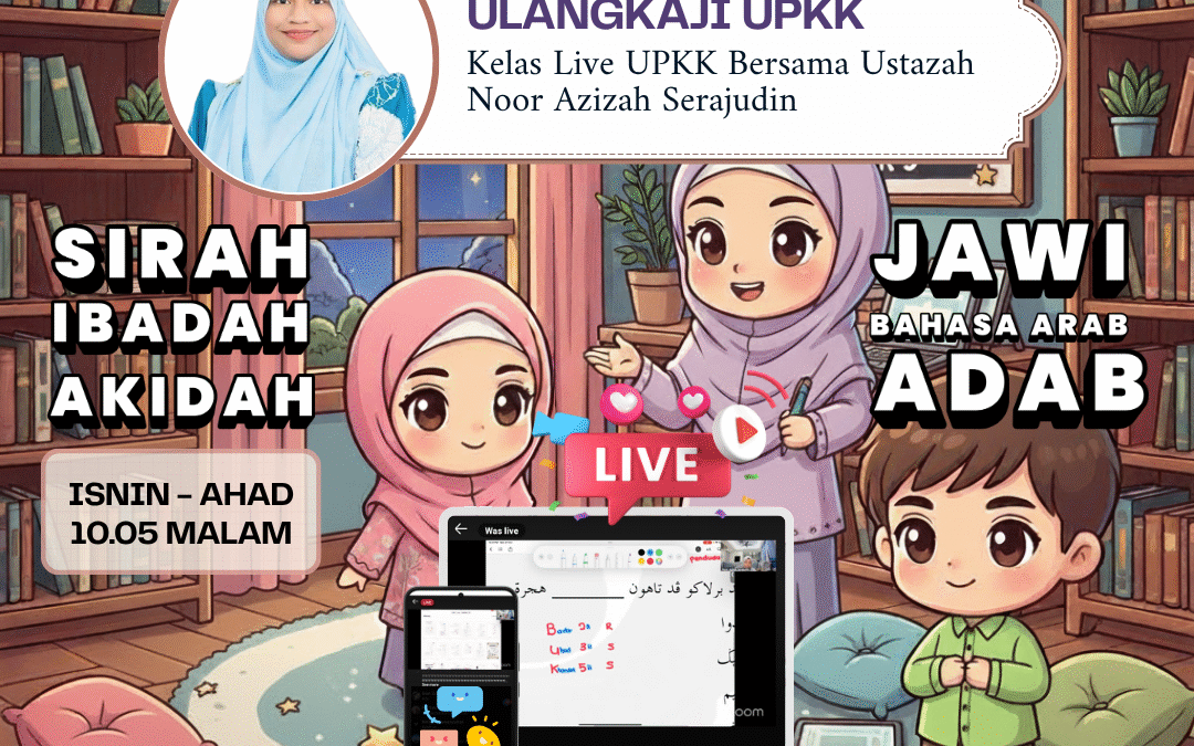 Kelas Live UPKK Bersama Ustazah Noor Azizah Serajudin